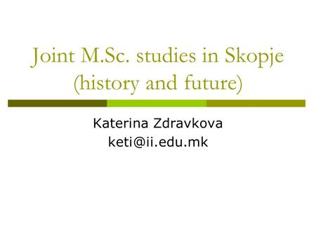Joint M.Sc. studies in Skopje (history and future) Katerina Zdravkova