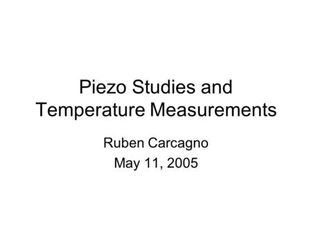 Piezo Studies and Temperature Measurements Ruben Carcagno May 11, 2005.
