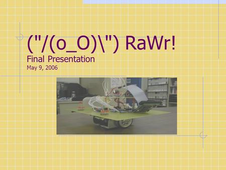(/(o_O)\) RaWr! Final Presentation May 9, 2006.