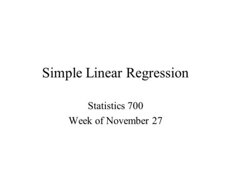 Simple Linear Regression Statistics 700 Week of November 27.