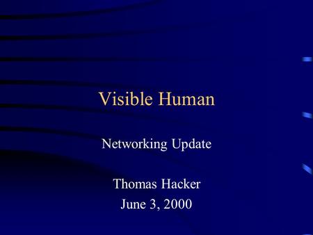 Visible Human Networking Update Thomas Hacker June 3, 2000.