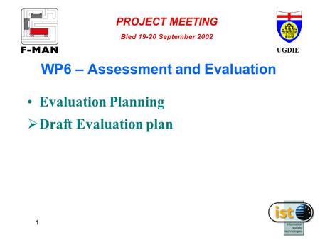 UGDIE PROJECT MEETING Bled 19-20 September 2002 1 WP6 – Assessment and Evaluation Evaluation Planning  Draft Evaluation plan.