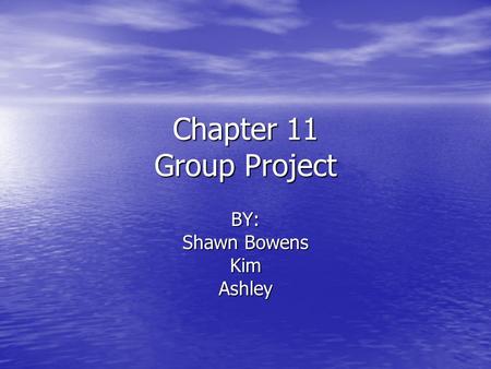 Chapter 11 Group Project BY: Shawn Bowens KimAshley.