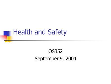Health and Safety OS352 September 9, 2004. Agenda Why do we need to legislate health and safety issues? What does OSHA do?