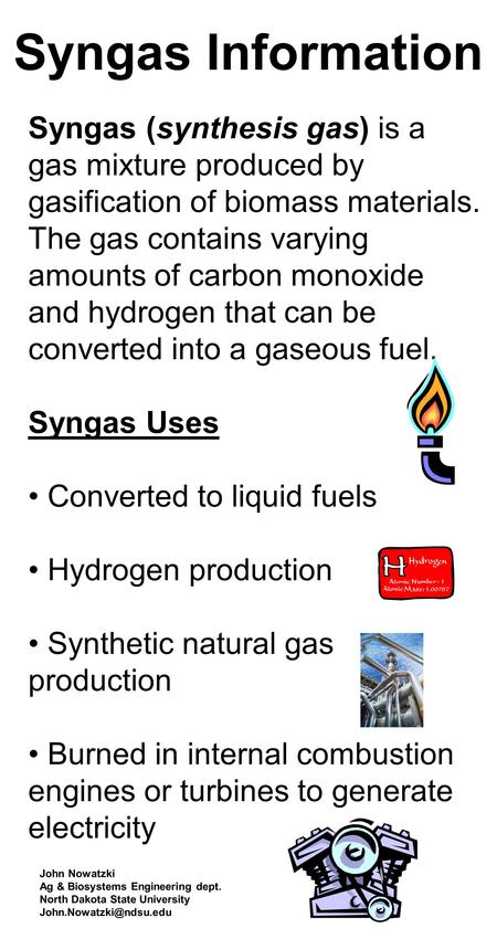 Syngas Information Syngas (synthesis gas) is a gas mixture produced by gasification of biomass materials. The gas contains varying amounts of carbon monoxide.