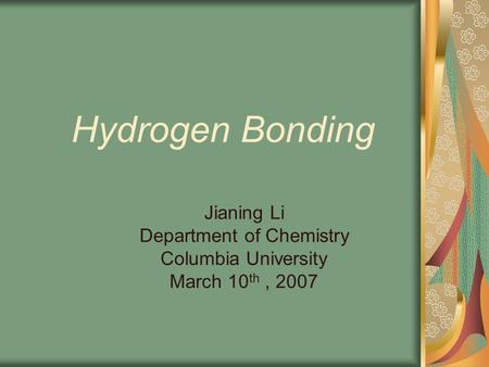 Hydrogen Bonding Jianing Li Department of Chemistry Columbia University March 10 th, 2007.