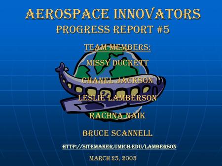 Aerospace Innovators Progress Report #5 March 25, 2003 Team Members: Missy Duckett Chanel Jackson Leslie Lamberson Rachna Naik Bruce Scannell.