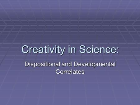 Creativity in Science: Dispositional and Developmental Correlates.