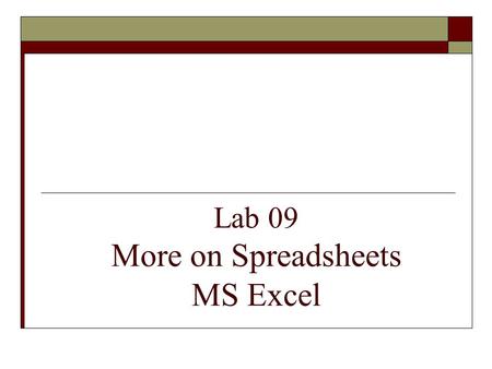 Lab 09 More on Spreadsheets MS Excel. Objectives  The students should understand and have hands on experience in Working with formulas and functions.