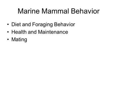 Marine Mammal Behavior Diet and Foraging Behavior Health and Maintenance Mating.