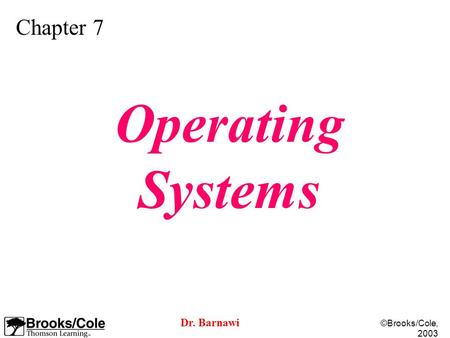 ©Brooks/Cole, 2003 Chapter 7 Operating Systems Dr. Barnawi.