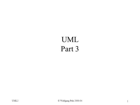 1 © Wolfgang Pelz 2000-04UML2 UML Part 3. 2 © Wolfgang Pelz 2000-04UML2 Chapter Ten State Machine Diagrams.