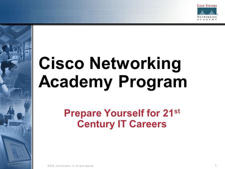 1 © 2002, Cisco Systems, Inc. All rights reserved. Session Number Presentation_ID Cisco Networking Academy Program Prepare Yourself for 21 st Century IT.