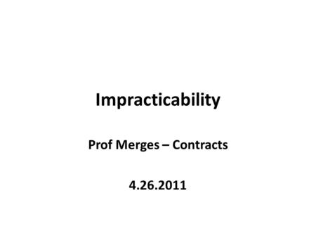 Impracticability Prof Merges – Contracts 4.26.2011.