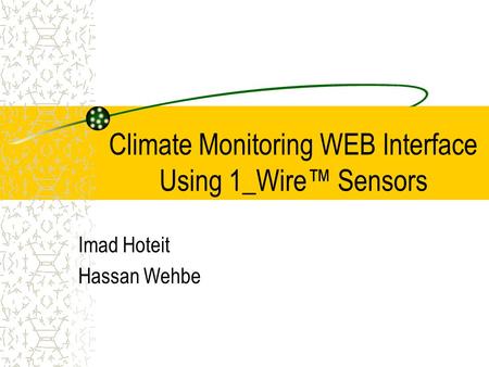 Climate Monitoring WEB Interface Using 1_Wire™ Sensors Imad Hoteit Hassan Wehbe.