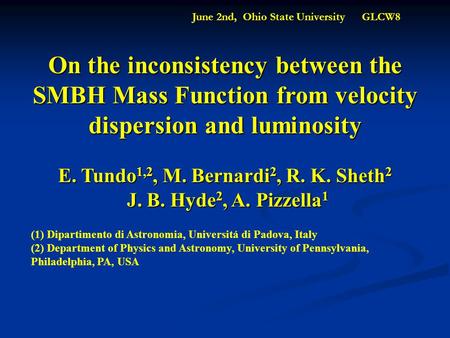 On the inconsistency between the SMBH Mass Function from velocity dispersion and luminosity E. Tundo 1,2, M. Bernardi 2, R. K. Sheth 2 J. B. Hyde 2, A.