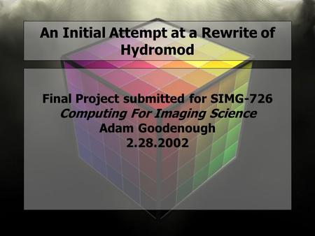 An Initial Attempt at a Rewrite of Hydromod Final Project submitted for SIMG-726 Computing For Imaging Science Adam Goodenough 2.28.2002.