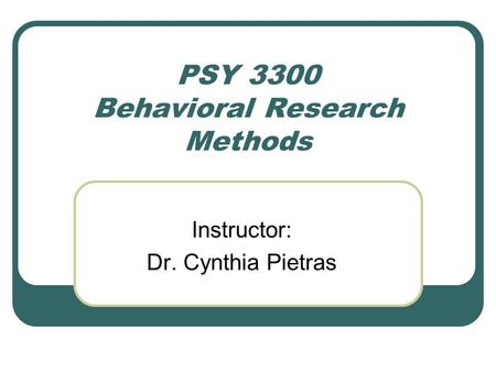 PSY 3300 Behavioral Research Methods Instructor: Dr. Cynthia Pietras.