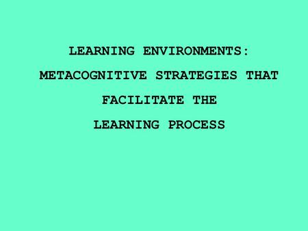 LEARNING ENVIRONMENTS: METACOGNITIVE STRATEGIES THAT FACILITATE THE LEARNING PROCESS.