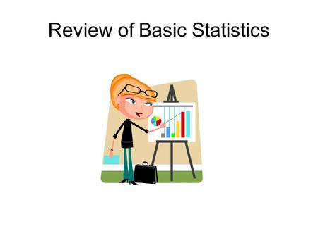 Review of Basic Statistics. Parameters and Statistics Parameters are characteristics of populations, and are knowable only by taking a census. Statistics.