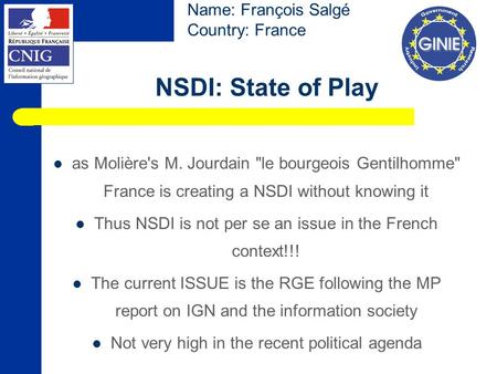 NSDI: State of Play as Molière's M. Jourdain le bourgeois Gentilhomme France is creating a NSDI without knowing it Thus NSDI is not per se an issue in.