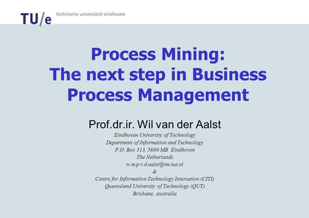Process Mining: The next step in Business Process Management Prof.dr.ir. Wil van der Aalst Eindhoven University of Technology Department of Information.