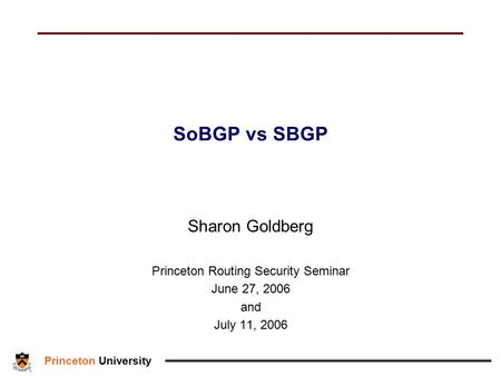 Lightwave Communications Research Laboratory Princeton University SoBGP vs SBGP Sharon Goldberg Princeton Routing Security Seminar June 27, 2006 and July.