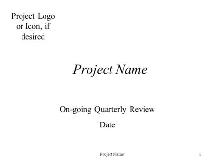 Project Name1 On-going Quarterly Review Date Project Logo or Icon, if desired.