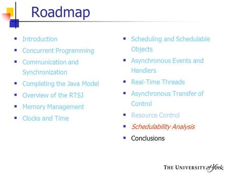 Roadmap  Introduction  Concurrent Programming  Communication and Synchronization  Completing the Java Model  Overview of the RTSJ  Memory Management.