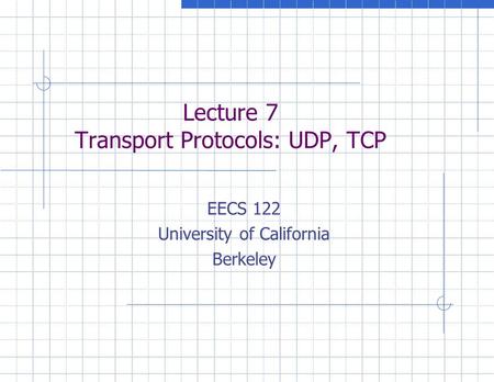 Lecture 7 Transport Protocols: UDP, TCP