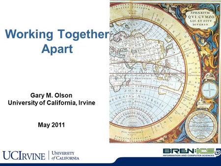 Working Together Apart Gary M. Olson University of California, Irvine May 2011.