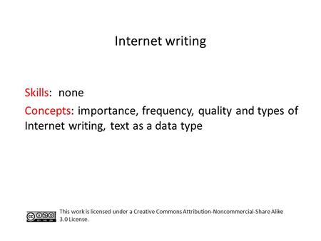 Internet writing Skills: none Concepts: importance, frequency, quality and types of Internet writing, text as a data type This work is licensed under.