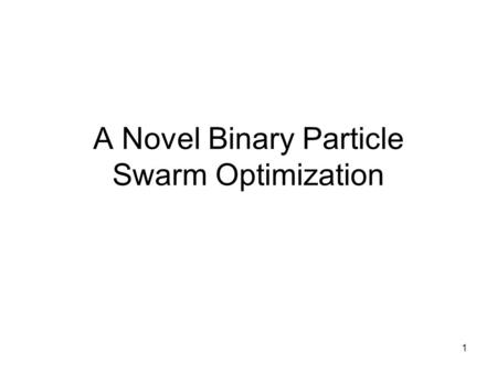 1 A Novel Binary Particle Swarm Optimization. 2 Binary PSO- One version In this version of PSO, each solution in the population is a binary string. –Each.
