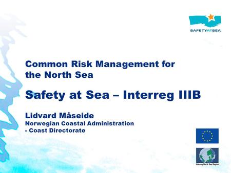 Common Risk Management for the North Sea Safety at Sea – Interreg IIIB Lidvard Måseide Norwegian Coastal Administration - Coast Directorate.