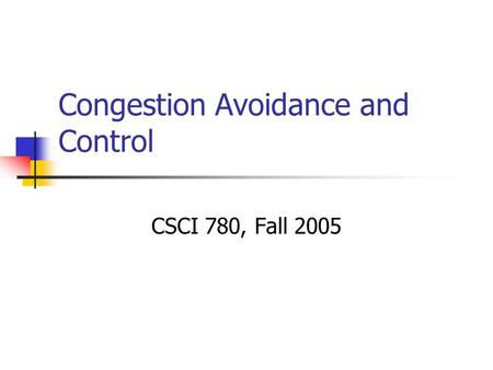 Congestion Avoidance and Control CSCI 780, Fall 2005.