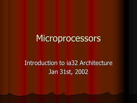 Microprocessors Introduction to ia32 Architecture Jan 31st, 2002.