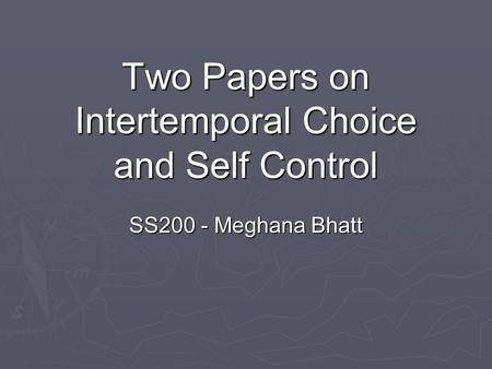 Two Papers on Intertemporal Choice and Self Control SS200 - Meghana Bhatt.