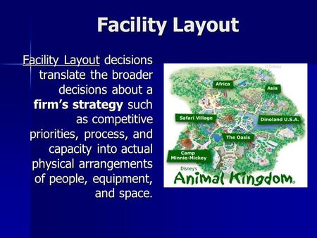 Facility Layout Facility Layout Facility Layout decisions translate the broader decisions about a firm’s strategy such as competitive priorities, process,