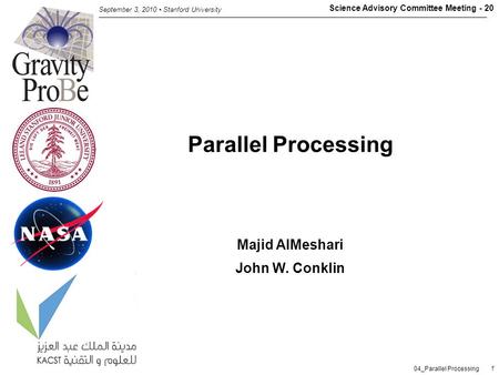 Science Advisory Committee Meeting - 20 September 3, 2010 Stanford University 1 04_Parallel Processing Parallel Processing Majid AlMeshari John W. Conklin.