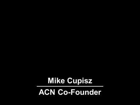 Mike Cupisz ACN Co-Founder. Largest direct selling Telecommunications company in the world In 19 countries / 3 continents Largest direct selling Telecommunications.