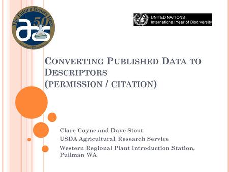 C ONVERTING P UBLISHED D ATA TO D ESCRIPTORS ( PERMISSION / CITATION ) Clare Coyne and Dave Stout USDA Agricultural Research Service Western Regional Plant.