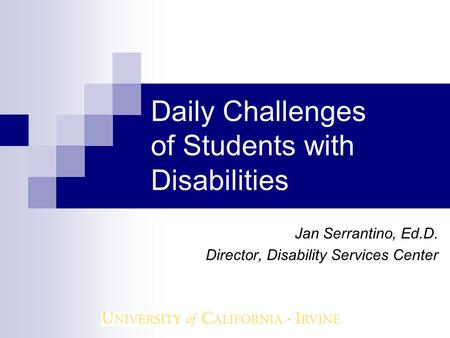 Daily Challenges of Students with Disabilities Jan Serrantino, Ed.D. Director, Disability Services Center.