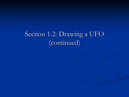 Section 1.2: Drawing a UFO (continued). Writing a program to draw UFOs Remember that the header includes: define program’s name(let’s call it UFO-draw)