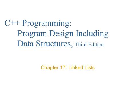 C++ Programming: Program Design Including Data Structures, Third Edition Chapter 17: Linked Lists.