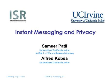 Thursday, July 8, 2004DIMACS Workshop, NJ Instant Messaging and Privacy Sameer Patil University of California, Irvine (& IBM T. J. Watson Research Center)