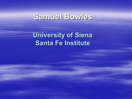 Samuel Bowles University of Siena Santa Fe Institute.