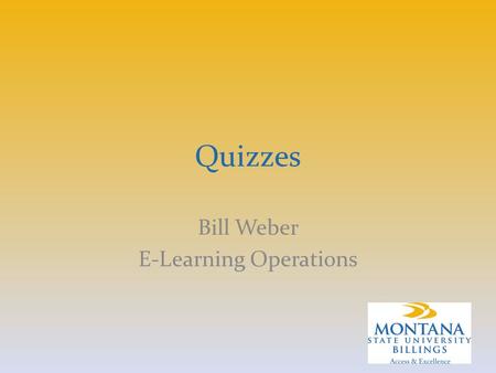 Quizzes Bill Weber E-Learning Operations. Workshop Overview Tell Show Share?