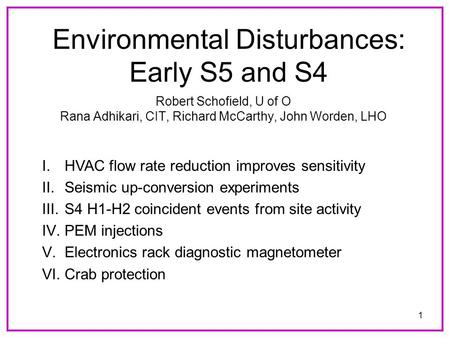 1 Environmental Disturbances: Early S5 and S4 Robert Schofield, U of O Rana Adhikari, CIT, Richard McCarthy, John Worden, LHO I.HVAC flow rate reduction.