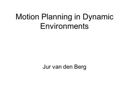 Motion Planning in Dynamic Environments Jur van den Berg.