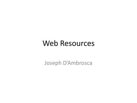 Web Resources Joseph D’Ambrosca. Skype Skype is an application that allows users to make phone calls and video chats over the internet. This is useful.